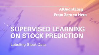 AIQuantEasy 5: Supervised Learning On Stock Prediction (Labeling Stock Data)