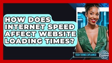 How Does Internet Speed Affect Website Loading Times? - Tech Terms Explained