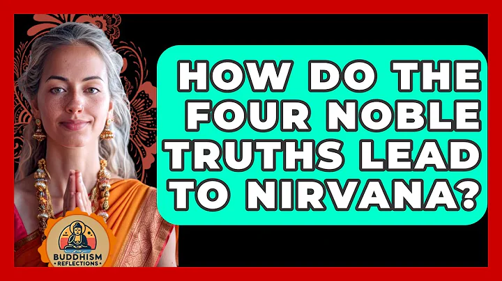 How Do The Four Noble Truths Lead To Nirvana? - Buddhism Reflections