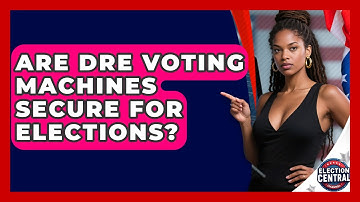 Are DRE Voting Machines Secure For Elections? - Election Central Channel