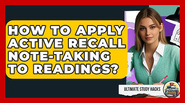 How To Apply Active Recall Note-Taking To Readings? - Ultimate Study Hacks