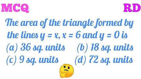 The area of the triangle formed by the lines y=x, x=6 and y=0 is...|| MCQ RD SHARMA BOOK Class 10 ||