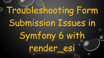Troubleshooting Form Submission Issues in Symfony 6 with render_esi