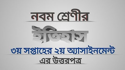 নবম শ্রেণীর ৩য় সপ্তাহের ইতিহাস ২য় অ্যাসাইনমেন্টের সমাধান | ইতিহাস Assignment | History Assignment