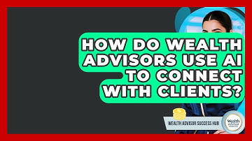 How Do Wealth Advisors Use AI To Connect With Clients? - Wealth Advisor Success Hub