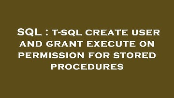 SQL : t-sql create user and grant execute on permission for stored procedures