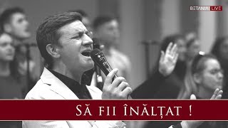 BETANIA LIVE // Sa fii inaltat !