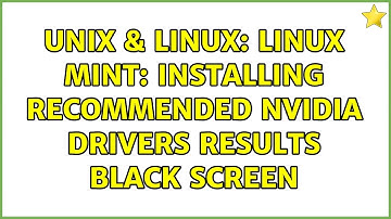 Unix & Linux: Linux mint: Installing Recommended Nvidia Drivers results black screen