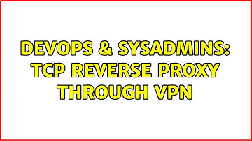 DevOps & SysAdmins: TCP Reverse Proxy through VPN (2 Solutions!!)