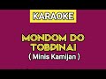 KARAOKE | MONDOM DO TOBPINAI - MINIS KAMIJAN (Lirik Lagu Ada Di Deskripsi)