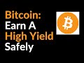 Bitcoin: How To Earn A High Yield (Safely)