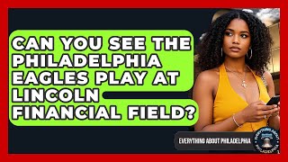 Can You See the Philadelphia Eagles Play at Lincoln Financial Field? - Everything About Philadelphia