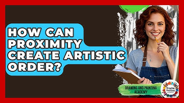 How Can Proximity Create Artistic Order? - Drawing and Painting Academy