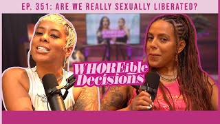 Ep. 351: Are We Really Sexually Liberated? | Whoreible Decisions w/ Mandii B & Weezy