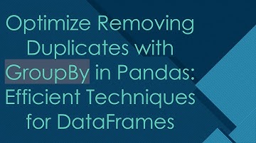 Optimize Removing Duplicates with GroupBy in Pandas: Efficient Techniques for DataFrames