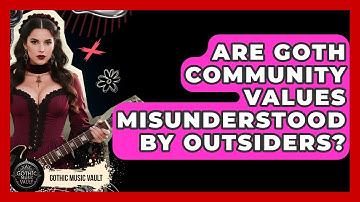 Are Goth Community Values Misunderstood By Outsiders? - Goth Music Vault