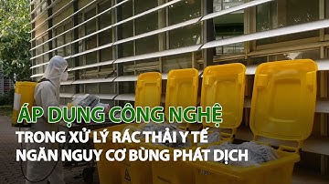 Áp dụng Công nghệ trong xử lý rác thải Y Tế ngăn nguy cơ bùng phát dịch| VTC14