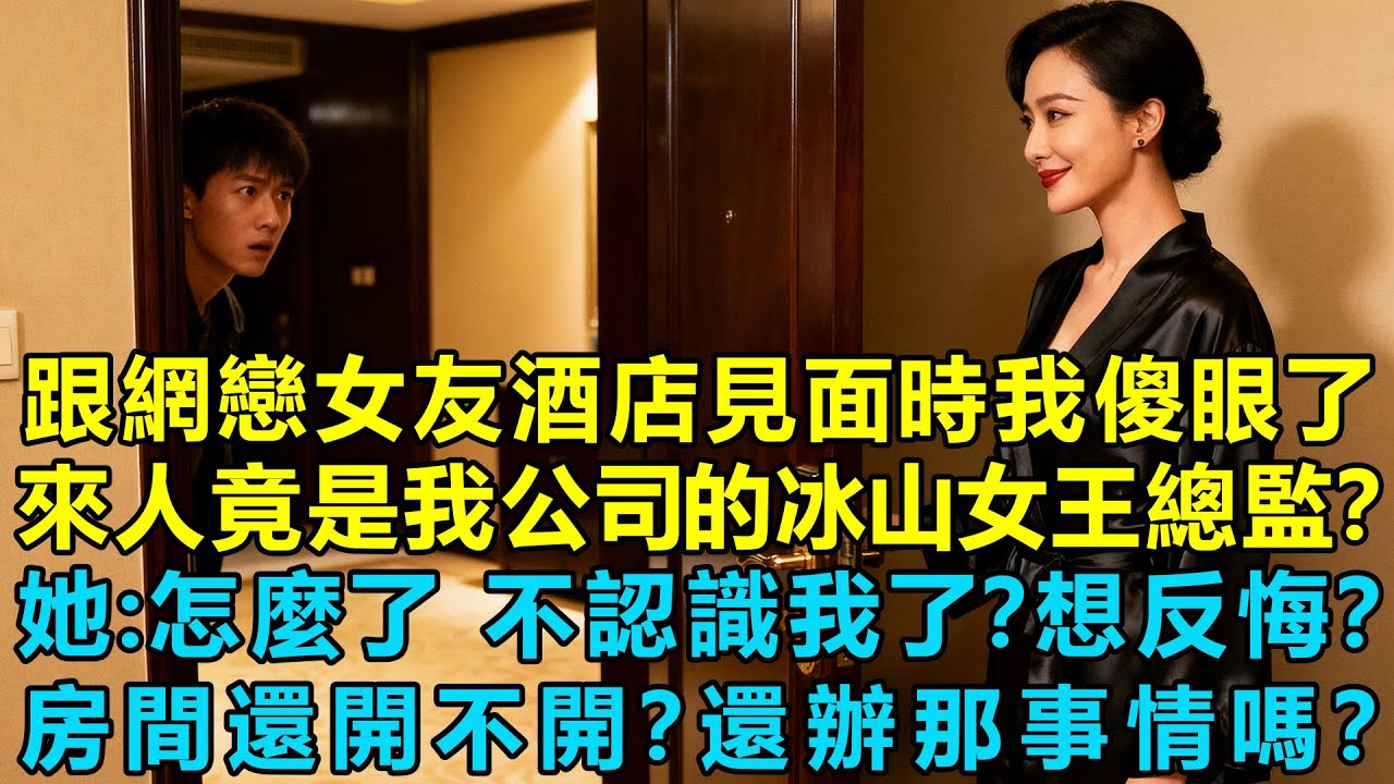 跟網戀女友酒店見面時我傻眼了，來人竟是我公司的冰山女王總監？她：怎麼了 不認識我了？想反悔？房間還開不開？還辦那事情嗎？