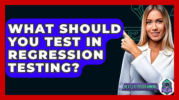 What Should You Test In Regression Testing? - Next LVL Programming
