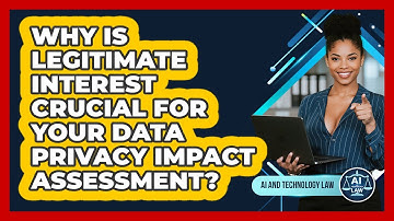 Why Is Legitimate Interest Crucial For Your Data Privacy Impact Assessment? - AI and Technology Law