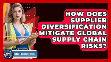 How Does Supplier Diversification Mitigate Global Supply Chain Risks? - Smart Logistics Network