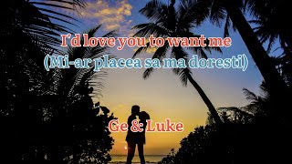 Id Love You To Want Me - Ge Luke Lyrics English Romanian