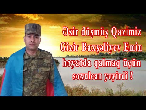 Esir dusmus Qazimiz Gizir Baxseliyev Emin soxulcan yeyerek heyatda sag qaldi.(yeni)2021