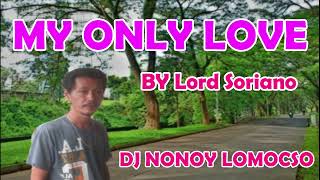 MY OnLY LOVE BY LORD SORIANO dj nonoy lomocso