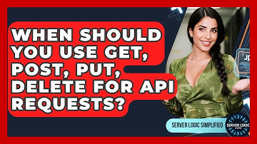 When Should You Use GET, POST, PUT, DELETE For API Requests? - Server Logic Simplified