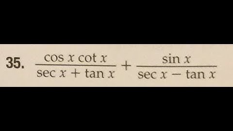simplify (cos x cot x)/(sec x + tan x) + sin x/(sec x - tan x)