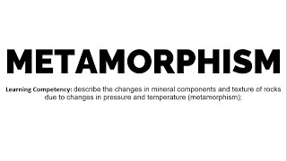 METAMORPHISM: Changes in  Components and Texture of Rocks Due to Changes in Pressure and Temperature