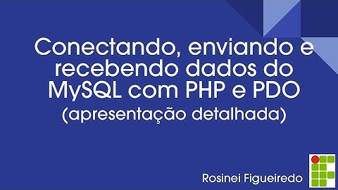 Conectando, enviando e recebendo dados do MySQL com PHP e PDO (apresentação detalhada)