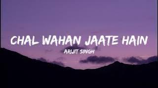 Chal Wahan Jaate Hain | Lyrical Video | Arijit Singh