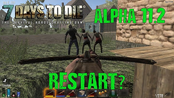 7 Days to Die: Alpha 11.2: #9 "Restart?"