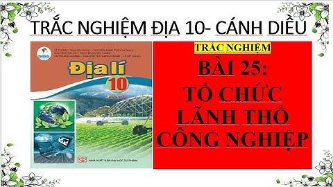 BÀI 25: TỔ CHỨC LÃNH THỔ CÔNG NGHIỆP -TRẮC NGHIỆM ĐỊA 10#ThầyGiangĐịaLý