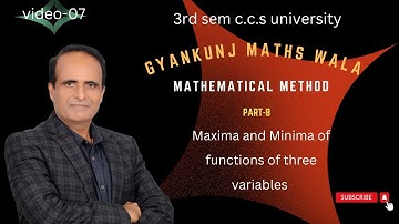Lect-07/Maxima And Minima of Three Variables Function  /part-b /sem 3rd/ccs university