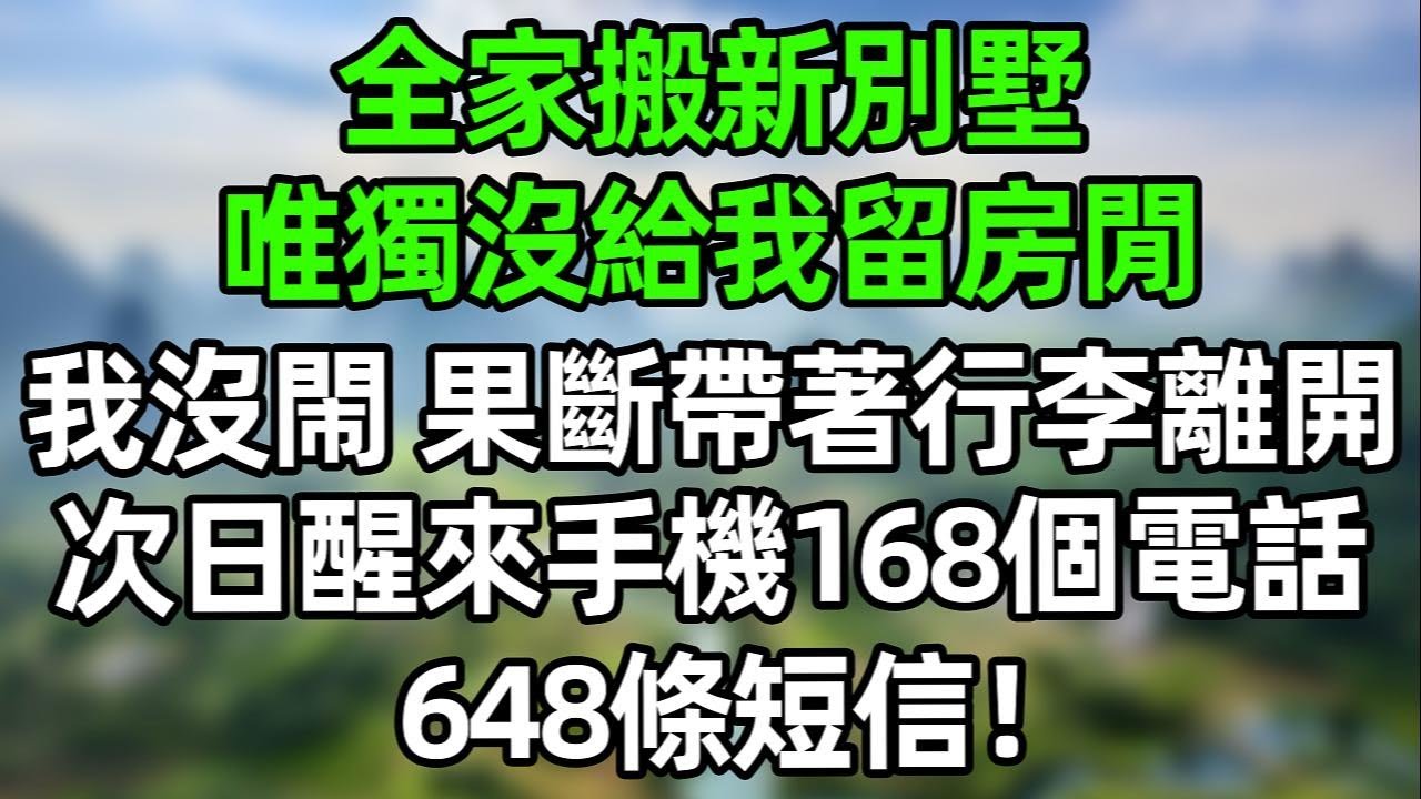 全家搬進新別墅，唯獨沒給我留房閒！我沒閙 果斷帶行李離開，次日醒來手機168個未接來電，648條短信！#夜讀人生  #幸福生活 #深夜淺讀 #深夜故事 #婆媳 #情感故事