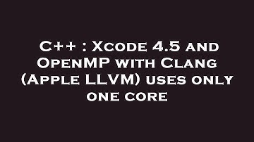 C++ : Xcode 4.5 and OpenMP with Clang (Apple LLVM) uses only one core