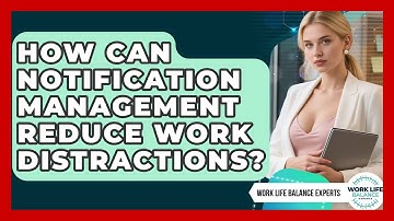 How Can Notification Management Reduce Work Distractions? - Work Life Balance Experts