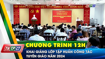 Khai giảng lớp tập huấn công tác tuyên giáo năm 2024 | Cần Thơ TV