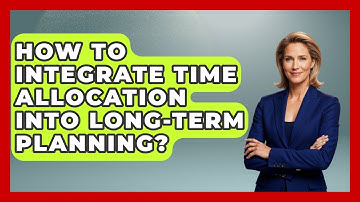 How To Integrate Time Allocation Into Long-Term Planning? - The Time Management Pro