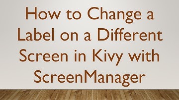 How to Change a Label on a Different Screen in Kivy with ScreenManager