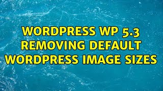 Wordpress: WP 5.3 Removing Default Wordpress Image Sizes