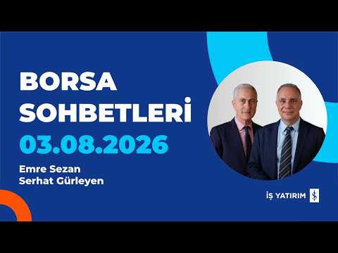 BORSA SOHBETLERİ - 03.08.2026 - EMRE SEZAN - SERHAT GÜRLEYEN