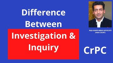 Difference Between Investigation And Inquiry | CrPC | Raja Aamir Abbas Advocate