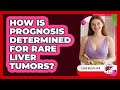 How Is Prognosis Determined For Rare Liver Tumors? - Liver Health Hub