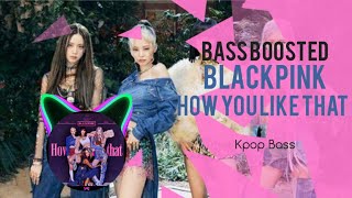 [BASS BOOSTED] BLACKPINK (블랙핑크) - 'How You Like That'