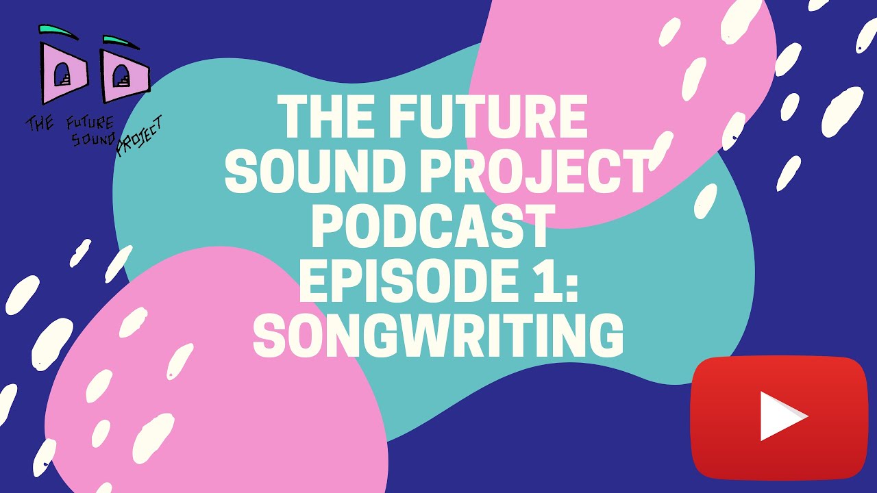 The Future Sound Project Podcast:  Episode 1 Songwriting