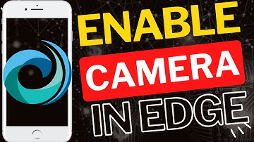 How to Enable Camera in Microsoft Edge Mobile