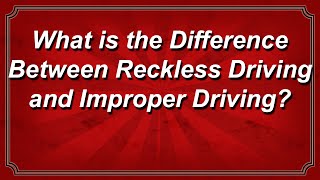 What is the Difference Between Reckless Driving and Improper Driving?